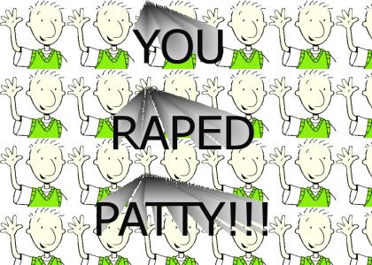 You Raped Patty!