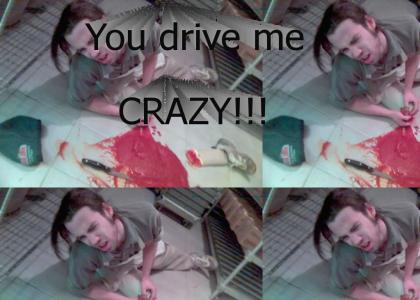 You drive me CRAZY!!!