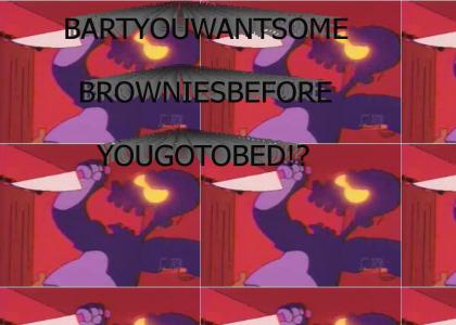 BARTYOUWANTSOMEBROWNIESBEFOREYOUGOTOBED!?