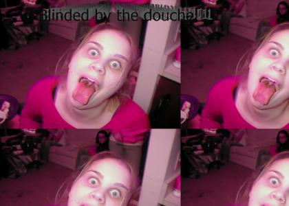 BLINDED BY THE DOUCHE!!1