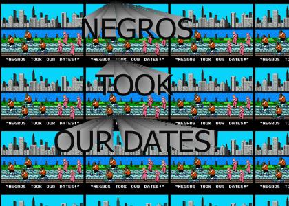 NEGROS TOOK OUR DATES!