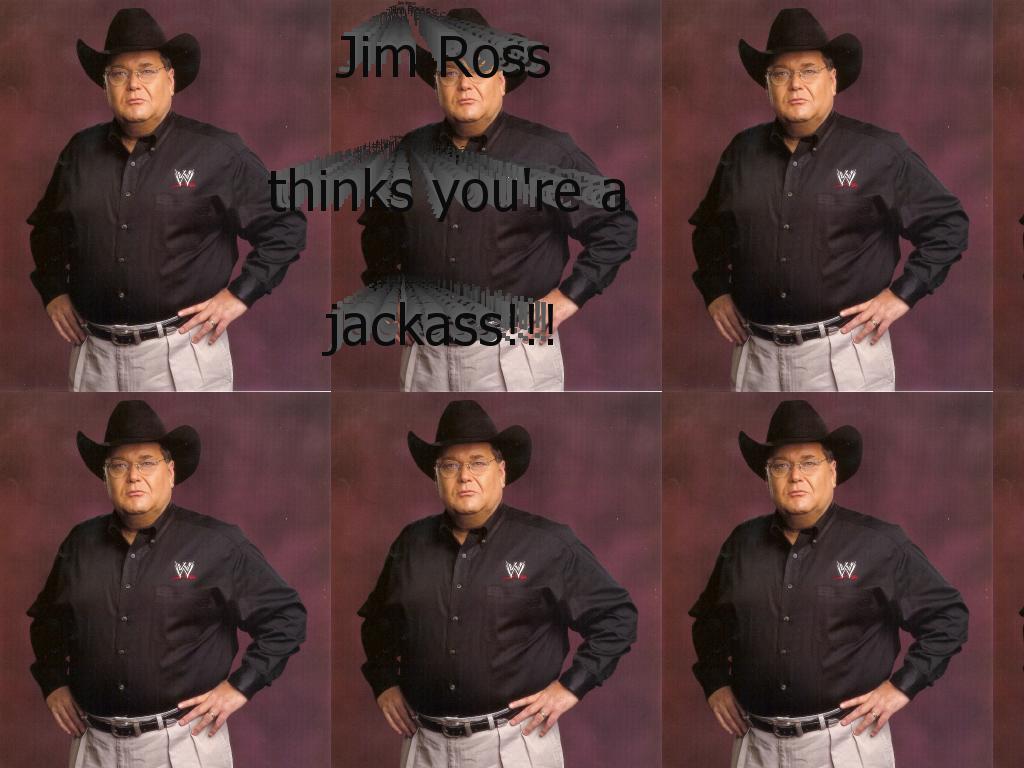 JimRossthinksyouareajackass