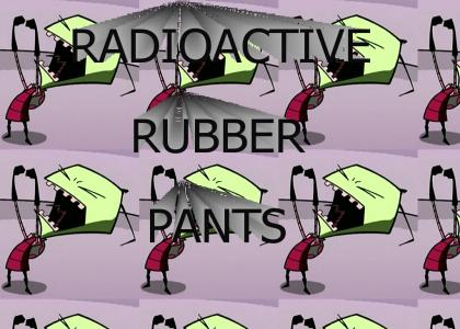 Radioactive rubber pants!