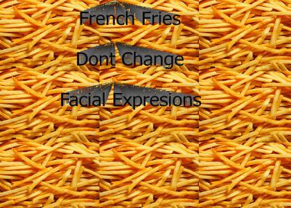 French Fries don't change facial expresions