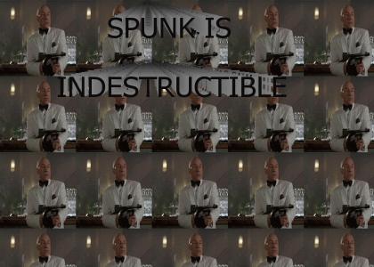 Spunk is Indestructible