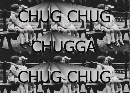 chug chug chugga chug chug