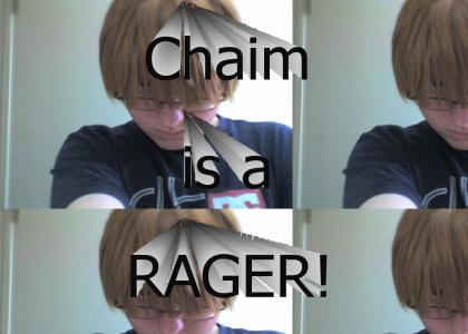 Chaim RAGES!