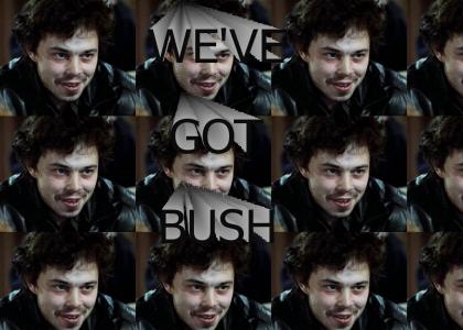 We've Got BUSH!!