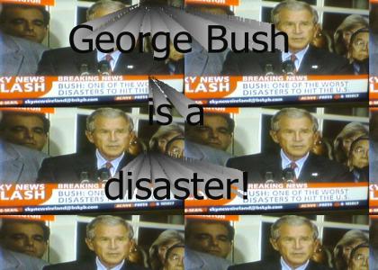 George Bush is a disaster!