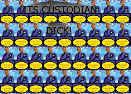 ITS CUSTODIAN, DICK!