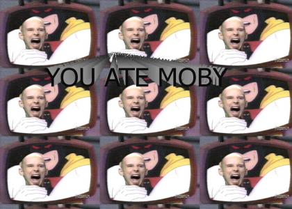 You ate Moby
