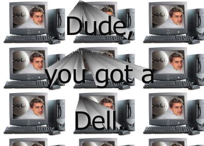 Dude, you got a dell.