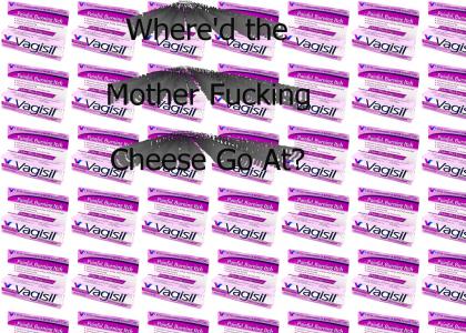 Where'd The Mother Fucking Cheese Go At?
