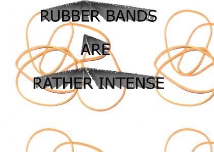 Rubber Bands are Rather Intense