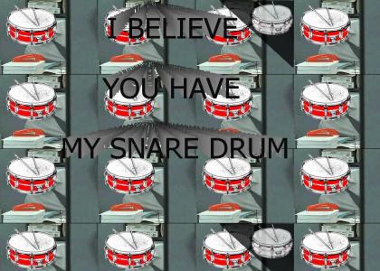 Snare Drum: I believe you have my snare drum?
