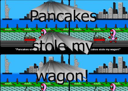 Pancakes stole my wagon