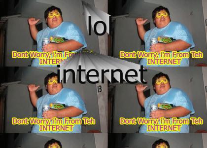 Dont Worry, i'm From Teh INTERNET