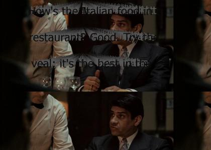 "How's the Italian food in this restaurant? Good. Try the veal; it's the best in the city. I'll have it.&amp