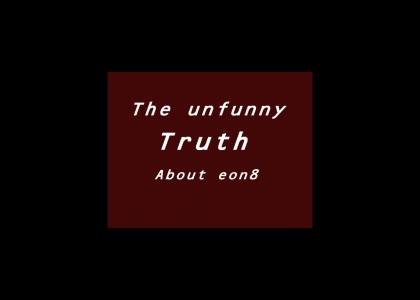 The unfunny truth about Eon8