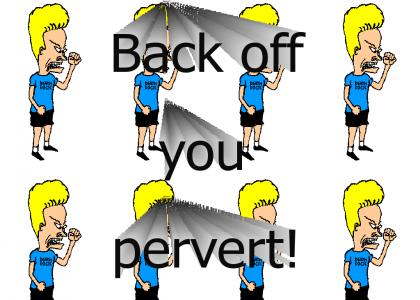 Back off you pervert!