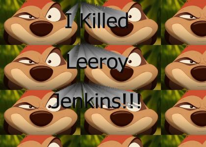 I killed...LEEROY JENKINS!!!!!!!!