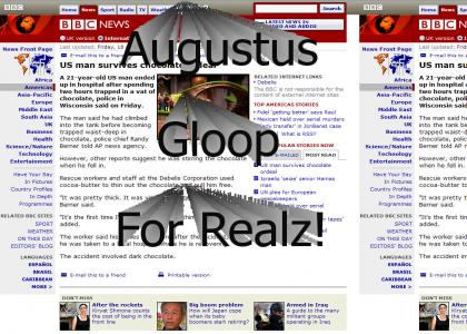 Augustus Gloop For Realz!