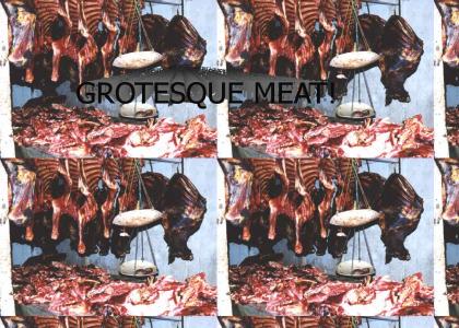 GROTESQUE MEAT!
