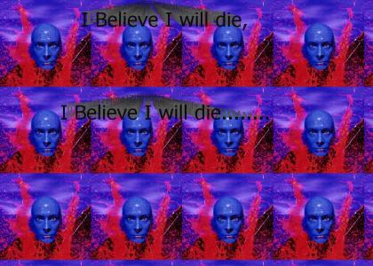 Im Blue, I Believe I will die....