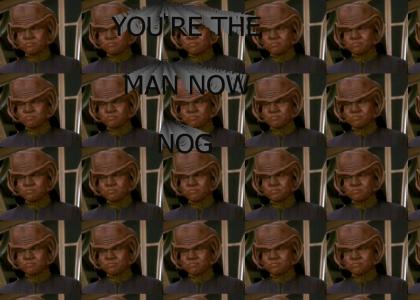 You're the man now, Nog!