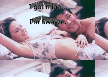 I got mine, I'm Swayze.