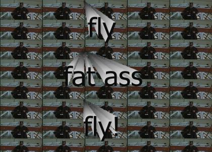 fly fat ass fly!