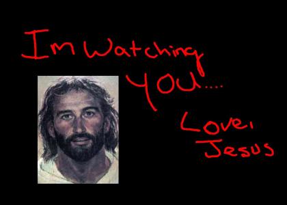 OMG!!1!1! Jesus is watching you