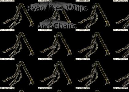 Ryan likes whips and chains