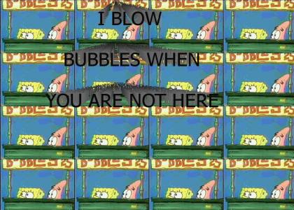 Sponge Bob Blows Bubbles When You're Not Here