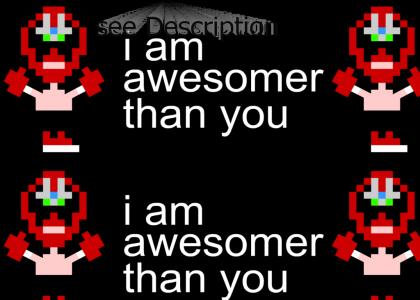 i am awesomer than you