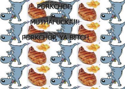 Porkchop, muthaf*cka!