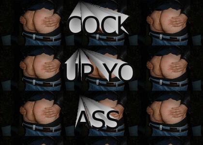 COCK UP YO ASS