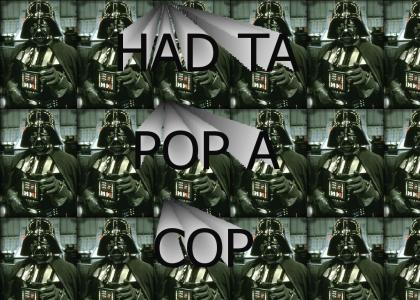 Vader Had To Pop A Cop...