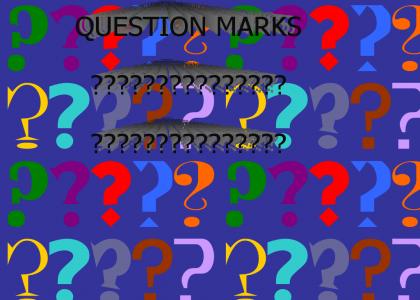 QUESTION MARKS???