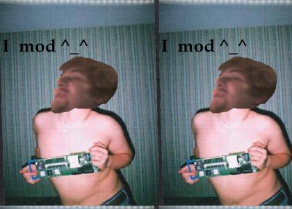 You know he be moddin