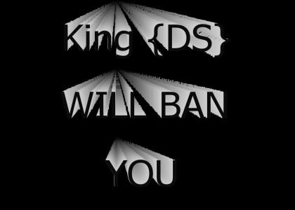 King {DS} Will Ban You