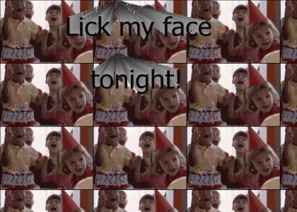Lick my face tonight!