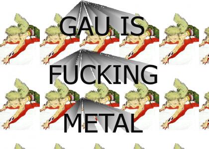 Gau is fucking metal
