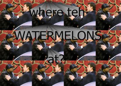 where teh watermelons at?