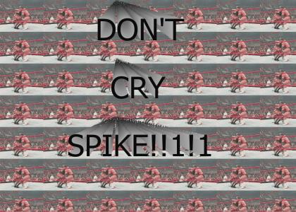 Don't cry Spike Dudley...