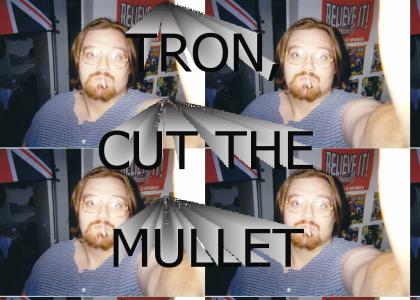 Tron, Cut your Mullet!!!