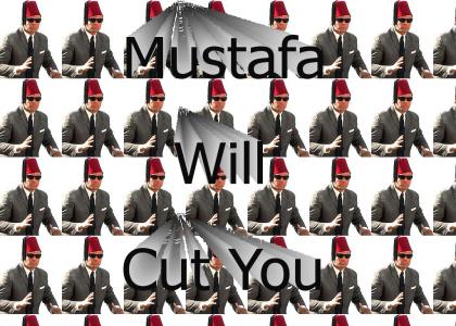 Mustafa will cut you