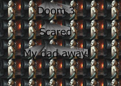 I'll scare your dad! ((Doom 3!))