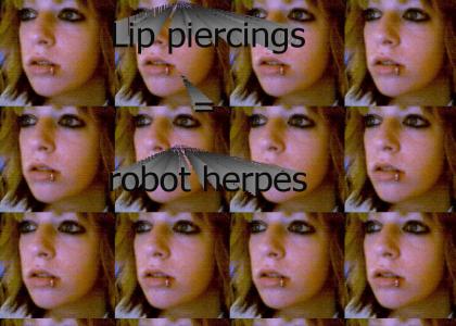 Lip piercings=robot herpes