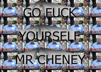 GO FUCK YOURSELF MR CHENEY